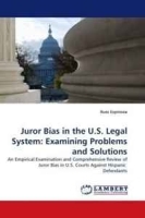 Juror Bias in the U S Legal System: Examining Problems and Solutions: An Empirical Examination and Comprehensive Review of Juror Bias in U S Courts Against Hispanic Defendants артикул 13947b.